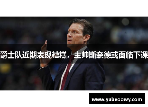 爵士队近期表现糟糕，主帅斯奈德或面临下课
