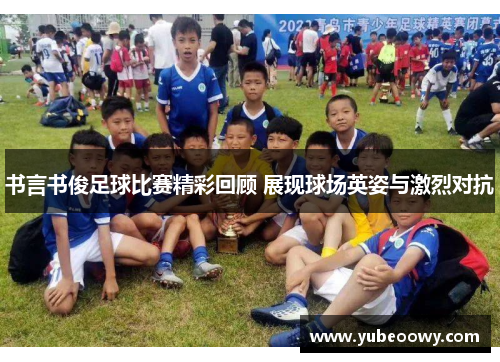 书言书俊足球比赛精彩回顾 展现球场英姿与激烈对抗